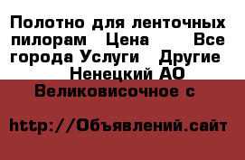 Полотно для ленточных пилорам › Цена ­ 2 - Все города Услуги » Другие   . Ненецкий АО,Великовисочное с.